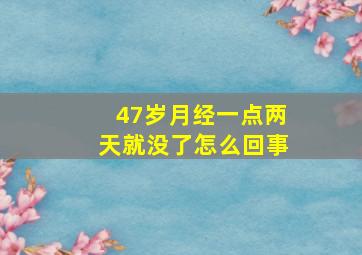 47岁月经一点两天就没了怎么回事