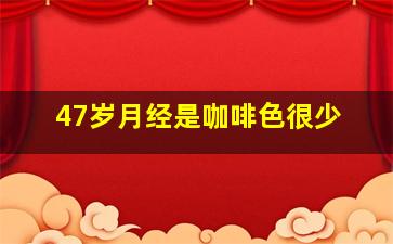 47岁月经是咖啡色很少