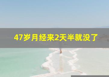 47岁月经来2天半就没了