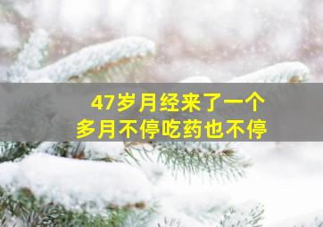 47岁月经来了一个多月不停吃药也不停