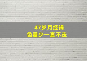 47岁月经褐色量少一直不走