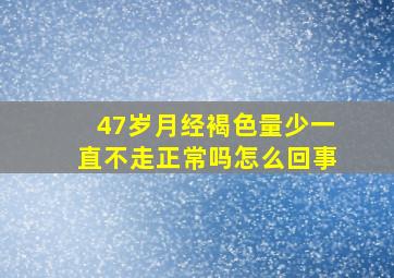 47岁月经褐色量少一直不走正常吗怎么回事