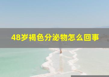 48岁褐色分泌物怎么回事