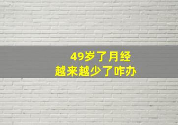 49岁了月经越来越少了咋办