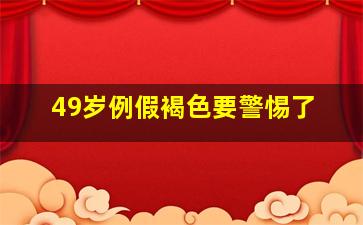 49岁例假褐色要警惕了