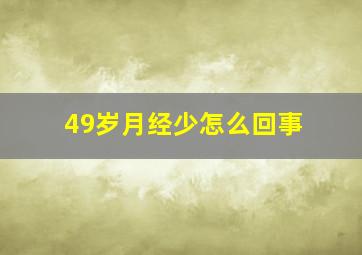 49岁月经少怎么回事