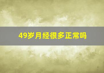 49岁月经很多正常吗