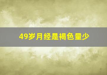 49岁月经是褐色量少