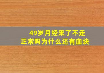 49岁月经来了不走正常吗为什么还有血块