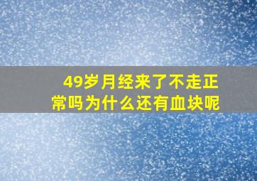 49岁月经来了不走正常吗为什么还有血块呢