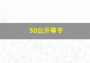 50公斤等于