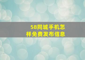 58同城手机怎样免费发布信息