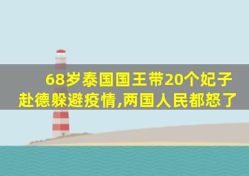 68岁泰国国王带20个妃子赴德躲避疫情,两国人民都怒了