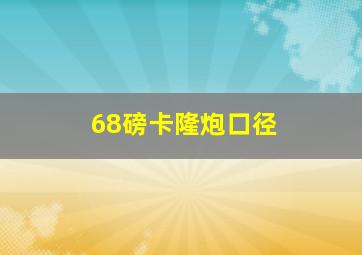 68磅卡隆炮口径