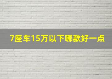 7座车15万以下哪款好一点