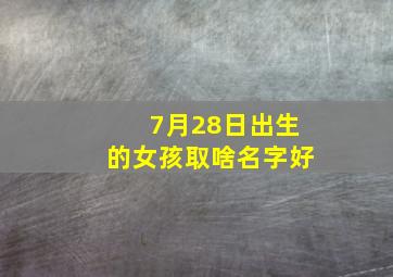 7月28日出生的女孩取啥名字好