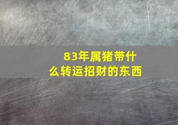 83年属猪带什么转运招财的东西