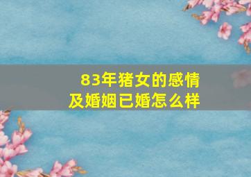 83年猪女的感情及婚姻已婚怎么样