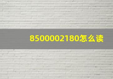 8500002180怎么读