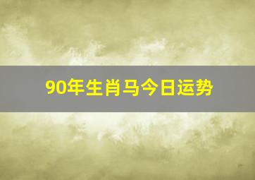 90年生肖马今日运势