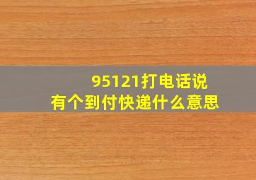 95121打电话说有个到付快递什么意思