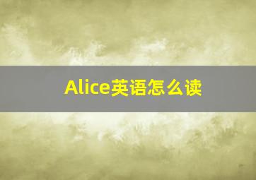 Alice英语怎么读