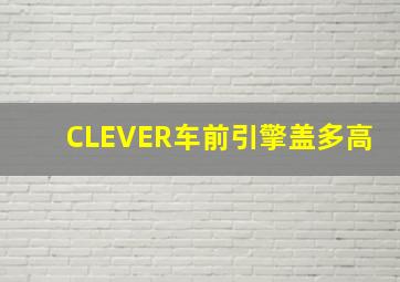 CLEVER车前引擎盖多高