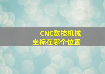 CNC数控机械坐标在哪个位置