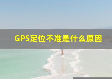 GPS定位不准是什么原因