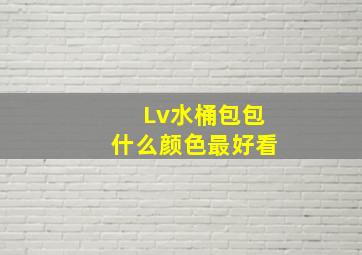 Lv水桶包包什么颜色最好看