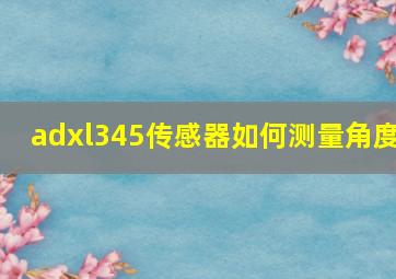 adxl345传感器如何测量角度