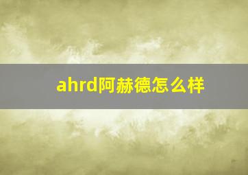 ahrd阿赫德怎么样