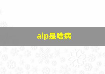 aip是啥病