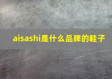 aisashi是什么品牌的鞋子