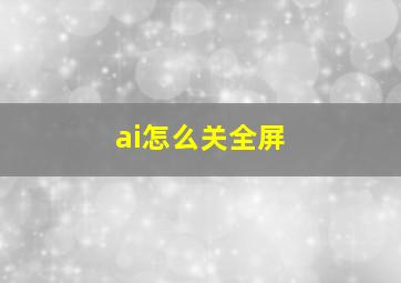 ai怎么关全屏