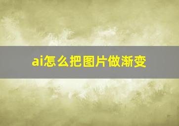 ai怎么把图片做渐变