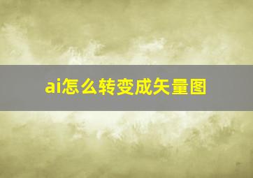 ai怎么转变成矢量图