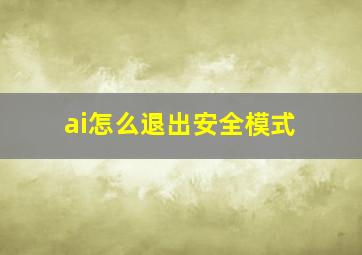 ai怎么退出安全模式