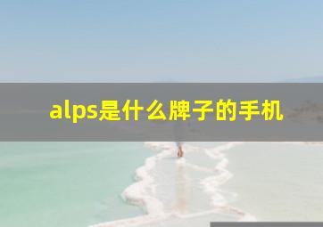 alps是什么牌子的手机