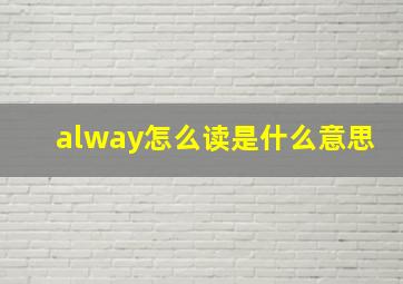 alway怎么读是什么意思