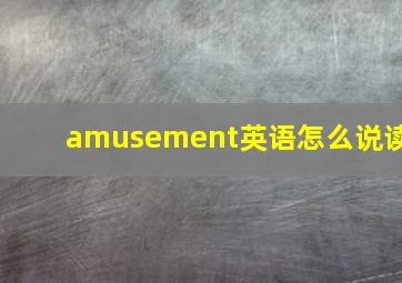 amusement英语怎么说读