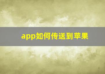 app如何传送到苹果