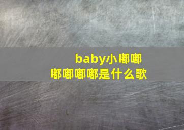 baby小嘟嘟嘟嘟嘟嘟是什么歌