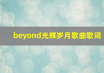 beyond光辉岁月歌曲歌词