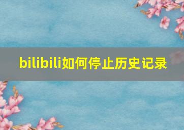 bilibili如何停止历史记录