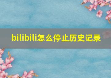 bilibili怎么停止历史记录