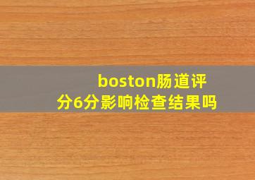 boston肠道评分6分影响检查结果吗