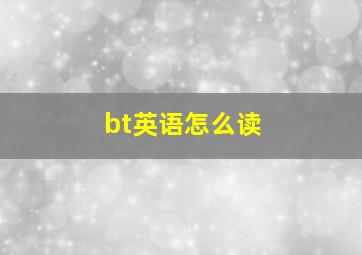 bt英语怎么读