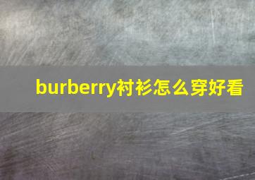 burberry衬衫怎么穿好看