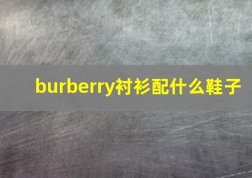 burberry衬衫配什么鞋子